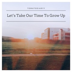 Let's Take Our Time To Grow Up (LTOTTG)