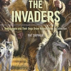 ⚡PDF❤ The Invaders: How Humans and Their Dogs Drove Neanderthals to Extinction