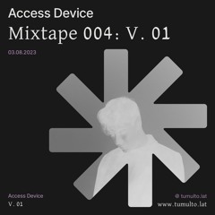 Tumulto Mixtape 004: "V.01" x Access Device