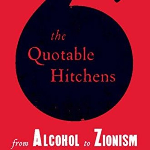 [ACCESS] KINDLE 📪 The Quotable Hitchens: From Alcohol to Zionism -- The Very Best of