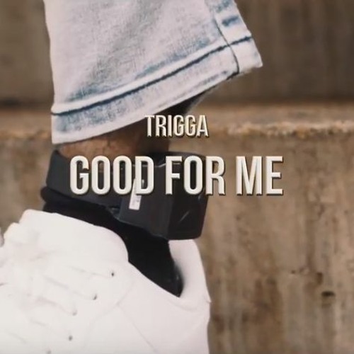 Trigga - Good For Me