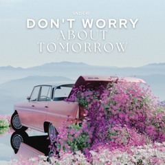 don't worry about tomorrow
