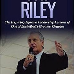 View [EPUB KINDLE PDF EBOOK] Pat Riley: The Inspiring Life and Leadership Lessons of