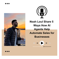 Noah Loul Share 5 Ways How AI Agents Help Automate Sales for Businesses