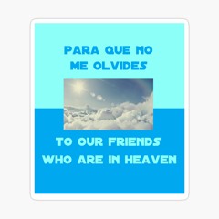 To Our Friends Who Are In Heaven