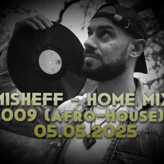 MISHEFF - Home Mix 009 (Afro-House) 05.05.2025