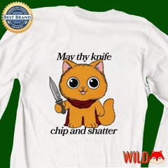 May thy knife chip and shatter killer cat shirt