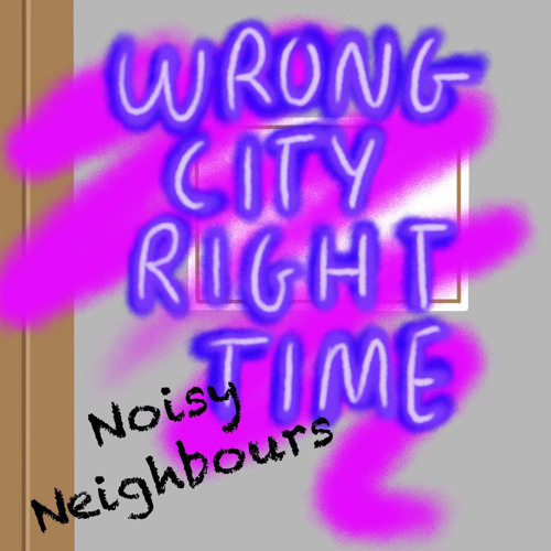 Wrong City Right Time : Noisy Neighbours🇮🇪