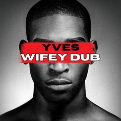 YVES - WIFEY DUB [FREE DL]