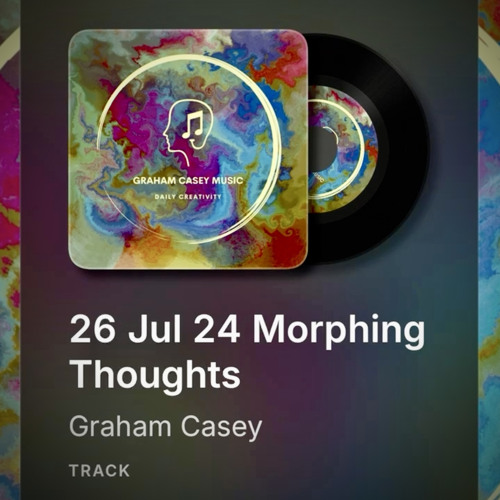 26 Jul 24 Morphing Thoughts