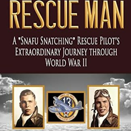 [Download] EBOOK 📝 The Rescue Man: A "Snafu Snatching" Rescue Pilot's Extraordinary