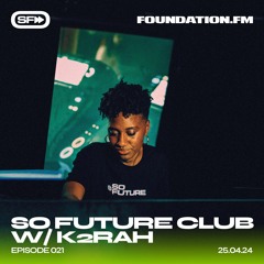 So Future Club w/ K2RAH - Episode #021