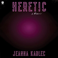GET PDF 📘 Heretic: A Memoir by  Jeanna Kadlec,Xe Sands,HarperAudio [EBOOK EPUB KINDL