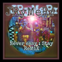 Never Easy:Stay JRyMeRr remix