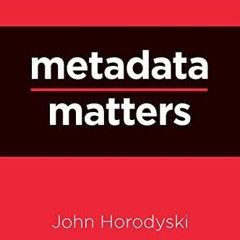 [Read] [PDF EBOOK EPUB KINDLE] Metadata Matters by  John Horodyski 📂