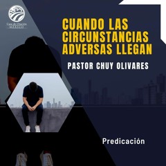 Chuy Olivares - Cuando las circunstancias adversas llegan
