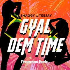 Teejay, Shaggy - Gyal Dem Time - (Fireonesam Remix)