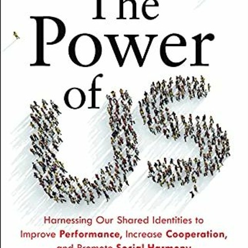[READ] [PDF EBOOK EPUB KINDLE] The Power of Us: Harnessing Our Shared Identities to I