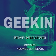 GEEKIN' FEAT: WILL LEVEL PROD: YOUNG DYLAN BEATS