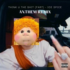 Ice Spice  - Think U The Shit (Fart) [ANTHEM Remix]