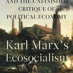 Get [EPUB KINDLE PDF EBOOK] Karl Marx’s Ecosocialism: Capital, Nature, and the Unfinished Critique