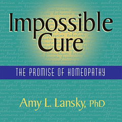 [ACCESS] KINDLE 📘 Impossible Cure: The Promise of Homeopathy by  Amy L. Lansky,Amy L