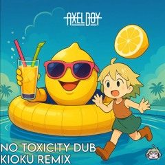 Axel Boy - No Toxicity Dub (Kioku Remix)
