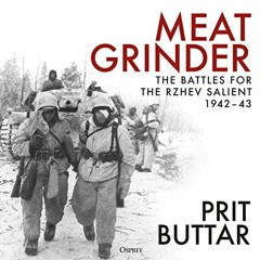 READ KINDLE PDF EBOOK EPUB Meat Grinder: The Battles for the Rzhev Salient, 1942–43 by  Prit Butta