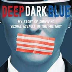 [VIEW] [EBOOK EPUB KINDLE PDF] Deep Dark Blue: My Story of Surviving Sexual Assault in the Military