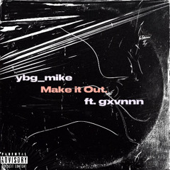 ybg_mike Make it Out. ft gxvnnn