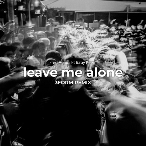 Fred Again. - leavemealone (3Form Remix)