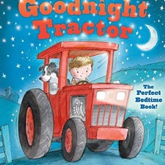Get PDF Goodnight Tractor: A Bedtime Baby Sleep Book for Fans of Farms, Construction Sites, and Thin