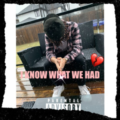 I KNOW WHAT WE HAD