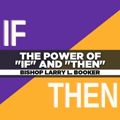 Bishop Larry L. Booker - 2023.12.06 WED PM TEACHING - The Power of "If" and "Then"
