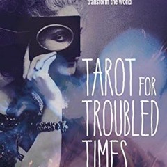 [DOWNLOAD] PDF 🧡 Tarot for Troubled Times: Confront Your Shadow, Heal Your Self & Tr