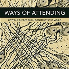 DOWNLOAD EPUB 💓 Ways of Attending: How our Divided Brain Constructs the World by  Ia