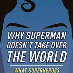 [Get] EBOOK EPUB KINDLE PDF Why Superman Doesn't Take Over The World: What Superheroes Can Tell Us A