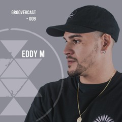 Groovercast | 009 Eddy M