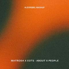 matroda x eots - about x people (alexrebel mashup) *filter*