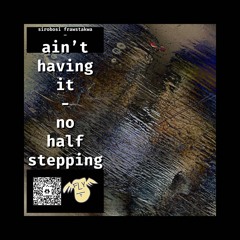 ain’t having it (no half stepping)…