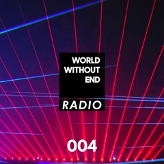 World Without End Radio #004