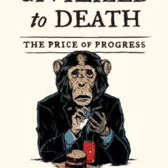 [View] EBOOK 🗃️ Civilized to Death: The Price of Progress by  Christopher Ryan [EPUB