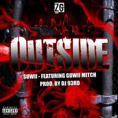Outside - Suwii - Ft. Guwii Mitch - Prod. By DJ 93rd - ZIPLOCGANG