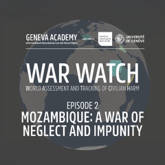 War WATCH Episode 2 - Mozambique: A War of Neglect and Impunity