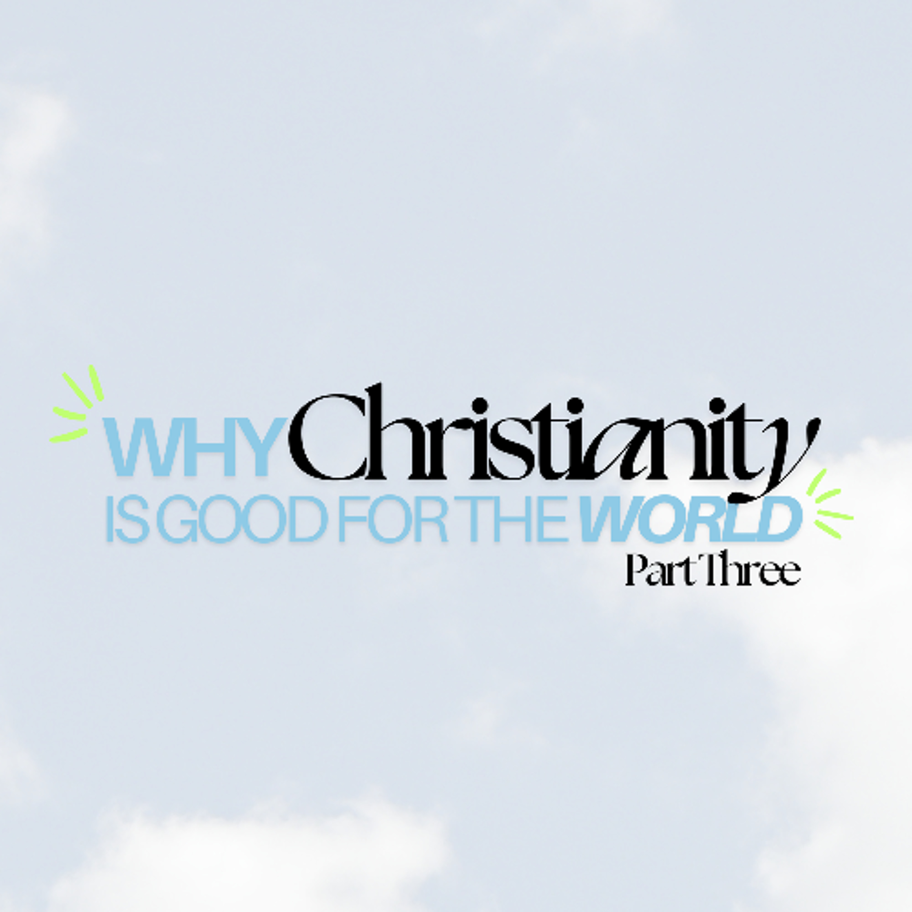 Why Christianity is good for the world: Part 3 | Pastor Adam White