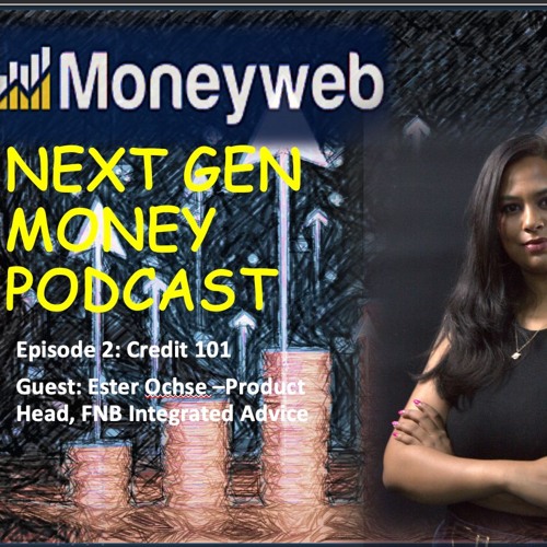 Next Gen Money episode 2: Credit 101 - Scores, Reports & Smart Habits with Ester Ochse of FNB Integrated Advice