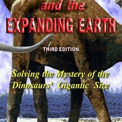 [GET] EBOOK 📫 Dinosaurs and the Expanding Earth: Solving the Mystery of the Dinosaur