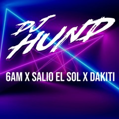6AM X SALIO EL SOL X DAKITI MASHUP DJ HUND