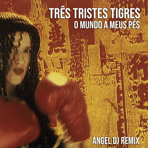 Três Tristes Tigres - O mundo a meus pés (Angel Dj Remix) - DOWNLOAD