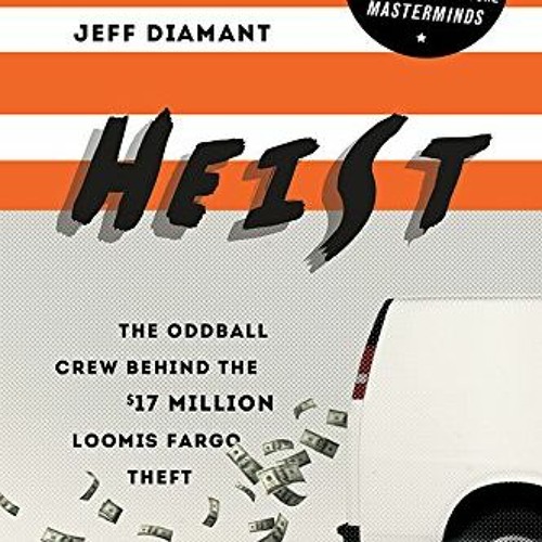 READ EBOOK 📄 Heist: The Oddball Crew Behind the $17 Million Loomis Fargo Theft by  J